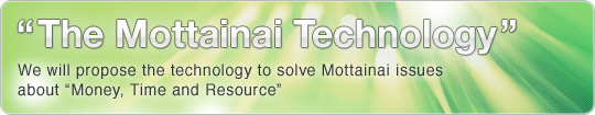 “The Mottainai Technology” We will propose the technology to solve Mottainai issues about “Money, Time and Resource”